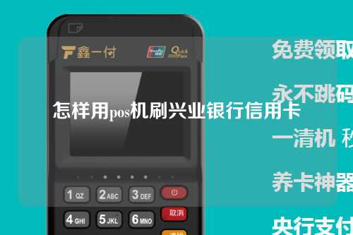 怎样用pos机刷兴业银行信用卡(怎样用pos机刷兴业银行信用卡的钱)